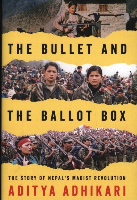 The Bullet and the Ballot Box : The Story of Nepal’s Maoist Revolution (Hardcover)