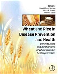 Wheat and Rice in Disease Prevention and Health: Benefits, Risks and Mechanisms of Whole Grains in Health Promotion (Hardcover)