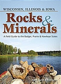Rocks & Minerals of Wisconsin, Illinois & Iowa: A Field Guide to the Badger, Prairie & Hawkeye States (Paperback)