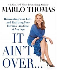 It Aint Over... Till Its Over: Reinventing Your Life - And Realizing Your Dreams - Anytime, at Any Age (Hardcover)
