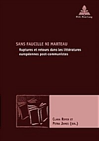 Sans Faucille Ni Marteau: Ruptures Et Retours Dans Les Litt?atures Europ?nnes Post-Communistes (Paperback)