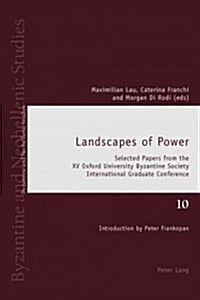 Landscapes of Power: Selected Papers from the XV Oxford University Byzantine Society International Graduate Conference (Paperback)