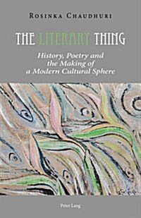 The Literary Thing: History, Poetry and the Making of a Modern Cultural Sphere (Paperback)