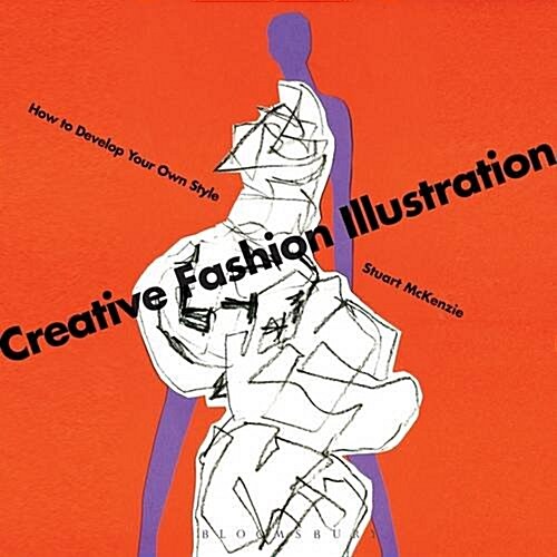 Creative Fashion Illustration : How to Develop Your Own Style (Hardcover, Deckle Edge)