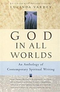 God in All Worlds: An Anthology of Contemporary Spiritual Writing (Paperback)