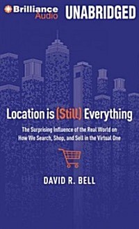 Location Is (Still) Everything: The Surprising Influence of the Real World on How We Search, Shop, and Sell in the Virtual One (Audio CD)