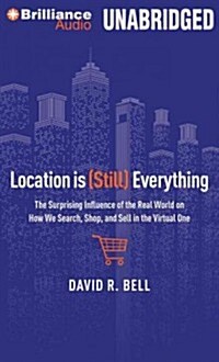 Location Is (Still) Everything: The Surprising Influence of the Real World on How We Search, Shop, and Sell in the Virtual One (MP3 CD)
