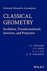 Solutions Manual to Accompany Classical Geometry: Euclidean, Transformational, Inversive, and Projective (Paperback, Workbook)