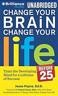 Change Your Brain, Change Your Life (Before 25): Change Your Developing Mind for Real-World Success (MP3 CD)