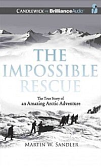 The Impossible Rescue: The True Story of an Amazing Arctic Adventure (Audio CD)