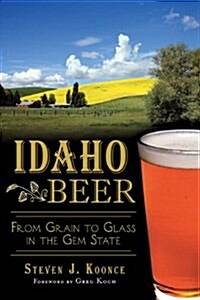 Idaho Beer:: From Grain to Glass in the Gem State (Paperback)
