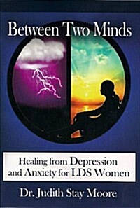 Between Two Minds: Healing from Depression and Anxiety for LDS Women (Paperback)