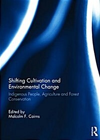 Shifting Cultivation and Environmental Change : Indigenous People, Agriculture and Forest Conservation (Hardcover)