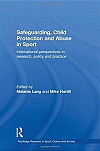 Safeguarding, Child Protection and Abuse in Sport : International Perspectives in Research, Policy and Practice (Hardcover)