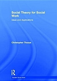 Social Theory for Social Work : Ideas and Applications (Hardcover)