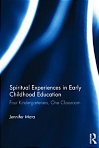 Spiritual Experiences in Early Childhood Education : Four Kindergarteners, One Classroom (Hardcover)