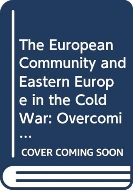 The European Community and Eastern Europe in the Long 1970s : Challenging the Cold War Order in Europe (Hardcover)