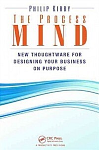 The Process Mind: New Thoughtware (R) for Designing Your Business on Purpose (Hardcover)