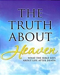 The Truth about Heaven: What the Bible Says about Life After Death (Paperback)