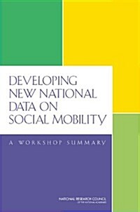 Developing New National Data on Social Mobility: A Workshop Summary (Paperback)