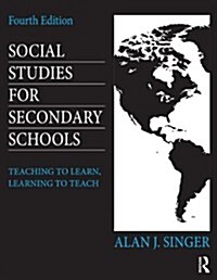 Social Studies for Secondary Schools : Teaching to Learn, Learning to Teach (Paperback, 4 ed)