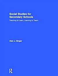 Social Studies for Secondary Schools : Teaching to Learn, Learning to Teach (Hardcover, 4 ed)