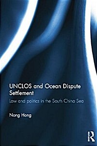 UNCLOS and Ocean Dispute Settlement : Law and Politics in the South China Sea (Paperback)