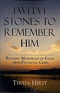 Twelve Stones to Remember Him: Building Memorials of Faith from Financial Crisis (Paperback)