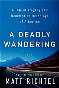 A Deadly Wandering: A Tale of Tragedy and Redemption in the Age of Attention (Hardcover)