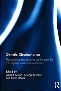 Genetic Discrimination : Transatlantic Perspectives on the Case for a European Level Legal Response (Hardcover)