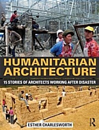 Humanitarian Architecture : 15 Stories of Architects Working After Disaster (Paperback)