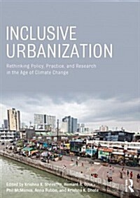 Inclusive Urbanization : Rethinking Policy, Practice and Research in the Age of Climate Change (Paperback)