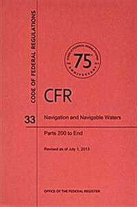 Code of Federal Regulations, Title 33, Navigation and Navigable Waters, PT. 200-End, Revised as of July 1, 2013 (Paperback, Revised)