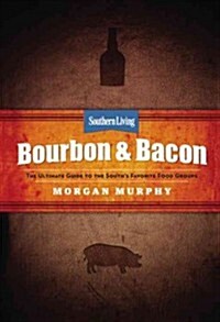 Bourbon & Bacon: The Ultimate Guide to the Souths Favorite Foods (Hardcover)