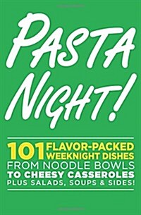 Pasta Night!: 101 Flavor-Packed Weeknight Dishes from Noodle Bowls to Cheesy Casseroles Plus Salads, Soups, & Sides! (Paperback)