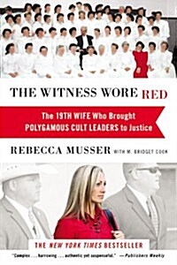 The Witness Wore Red: The 19th Wife Who Brought Polygamous Cult Leaders to Justice (Paperback)