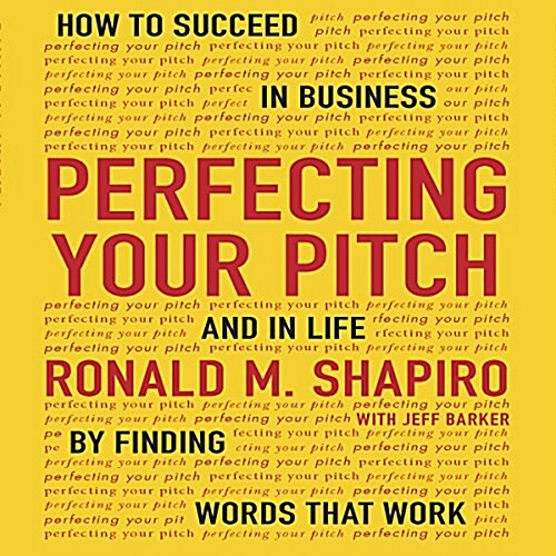 Perfecting Your Pitch: How to Succeed in Business and in Life by Finding Words That Work (Audio CD)