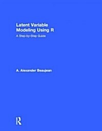 Latent Variable Modeling Using R : A Step-by-Step Guide (Hardcover)