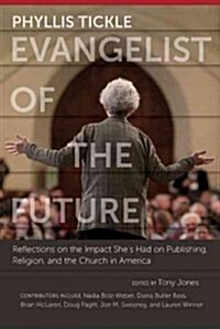 Phyllis Tickle: Evangelist of the Future: Reflections on the Impact Shes Had on Publishing, Religion, and the Church in America (Hardcover)