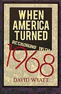 When America Turned: Reckoning with 1968 (Paperback)
