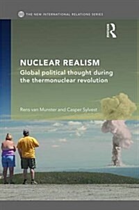 Nuclear Realism : Global Political Thought During the Thermonuclear Revolution (Hardcover)