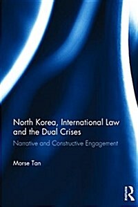 North Korea, International Law and the Dual Crises : Narrative and Constructive Engagement (Hardcover)
