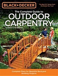 Black & Decker the Complete Guide to Outdoor Carpentry, Updated 2nd Edition: Complete Plans for Beautiful Backyard Building Projects (Paperback, 2, Revised)