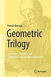 Geometric Trilogy: Axiomatic, Algebraic and Differential Approaches to Geometry (Hardcover, 2013)