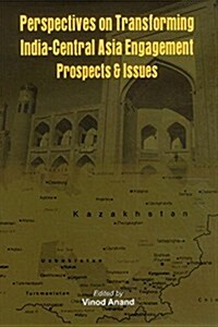 Perspectives on Transforming India- Central Asia Engagement: Prospects and Issues (Hardcover)