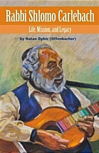 Rabbi Shlomo Carlebach: Life, Mission, and Legacy (Hardcover)