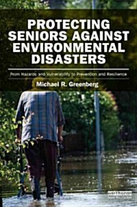 Protecting Seniors Against Environmental Disasters : From Hazards and Vulnerability to Prevention and Resilience (Hardcover)