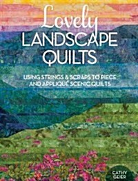 Lovely Landscape Quilts: Using Strings and Scraps to Piece and Applique Scenic Quilts (Paperback)