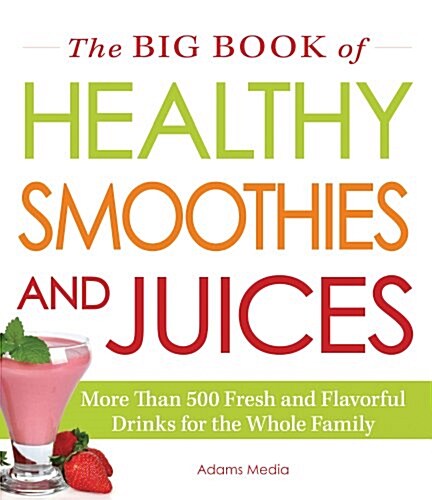 The Big Book of Healthy Smoothies and Juices: More Than 500 Fresh and Flavorful Drinks for the Whole Family (Paperback)