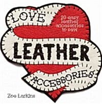 Love Leather Accessories : 20 Easy Leather Accessories to Sew (Paperback)